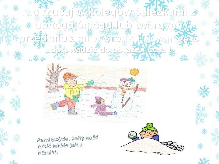 Nie rzucaj w kolegów śnieżkami z ubitego śniegu lub twardymi przedmiotami w środku, gdyż