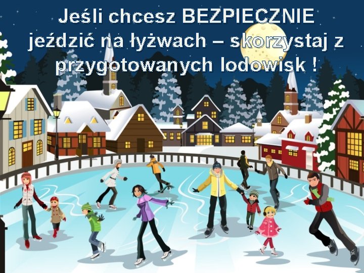 Jeśli chcesz BEZPIECZNIE jeździć na łyżwach – skorzystaj z przygotowanych lodowisk ! 