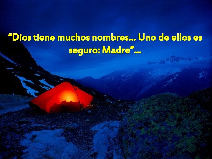 “Dios tiene muchos nombres… Uno de ellos es seguro: Madre”… 