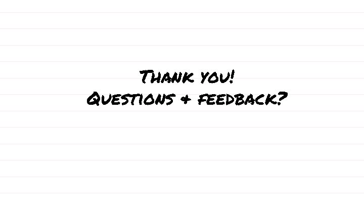 Thank you! Questions & feedback? 