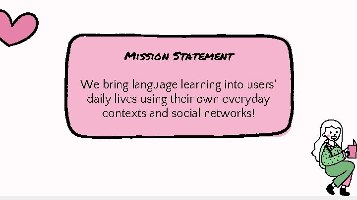 Mission Statement We bring language learning into users' daily lives using their own everyday