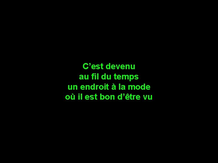 C’est devenu au fil du temps un endroit à la mode où il est