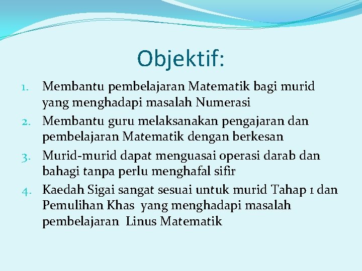 Objektif: Membantu pembelajaran Matematik bagi murid yang menghadapi masalah Numerasi 2. Membantu guru melaksanakan