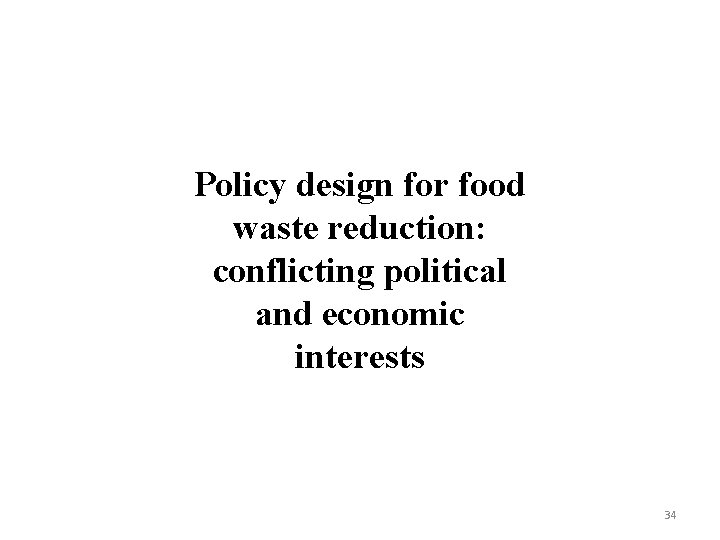 Policy design for food waste reduction: conflicting political and economic interests 34 