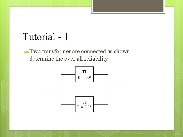 Tutorial - 1 Two transformer are connected as shown determine the over all reliability