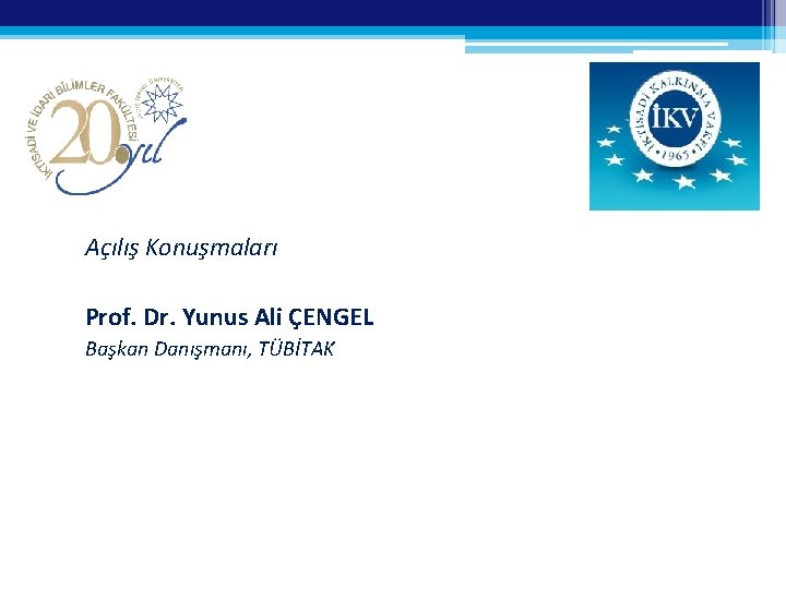 Açılış Konuşmaları Prof. Dr. Yunus Ali ÇENGEL Başkan Danışmanı, TÜBİTAK 