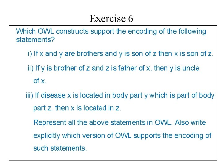 Exercise 6 Which OWL constructs support the encoding of the following statements? i) If