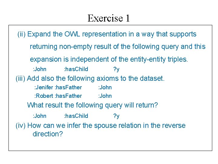 Exercise 1 (ii) Expand the OWL representation in a way that supports returning non-empty