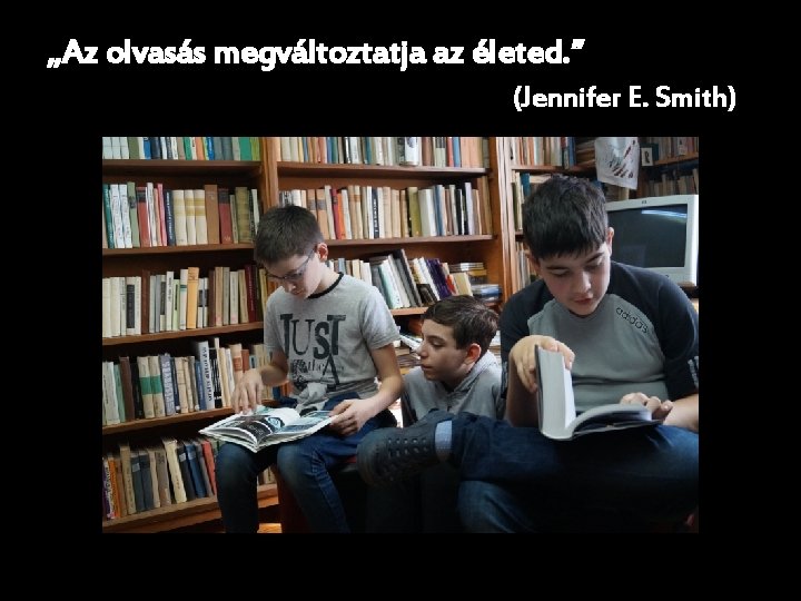„Az olvasás megváltoztatja az életed. ” (Jennifer E. Smith) 
