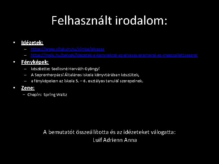 Felhasznált irodalom: • Idézetek: – https: //www. citatum. hu/cimke/olvasas – https: //moly. hu/polcok/idezetek-a-konyvekrol-az-olvasas-oromerol-es-megszallottsagarol •