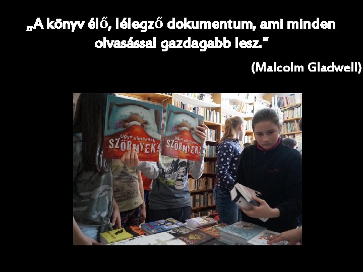 „A könyv élő, lélegző dokumentum, ami minden olvasással gazdagabb lesz. ” (Malcolm Gladwell) 