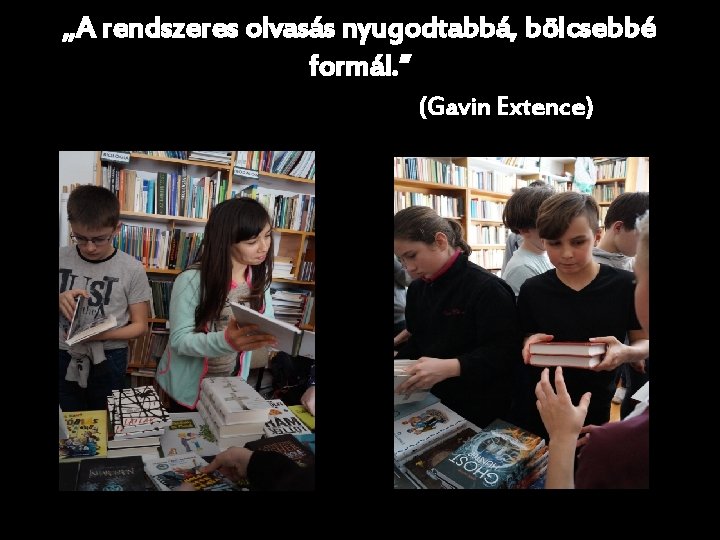 „A rendszeres olvasás nyugodtabbá, bölcsebbé formál. ” (Gavin Extence) 