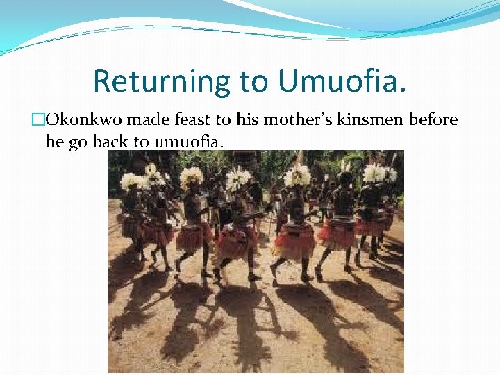 Returning to Umuofia. �Okonkwo made feast to his mother’s kinsmen before he go back