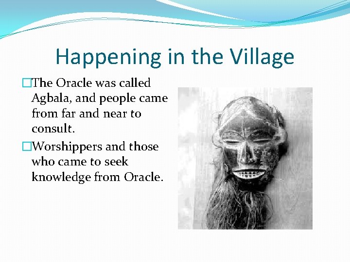 Happening in the Village �The Oracle was called Agbala, and people came from far