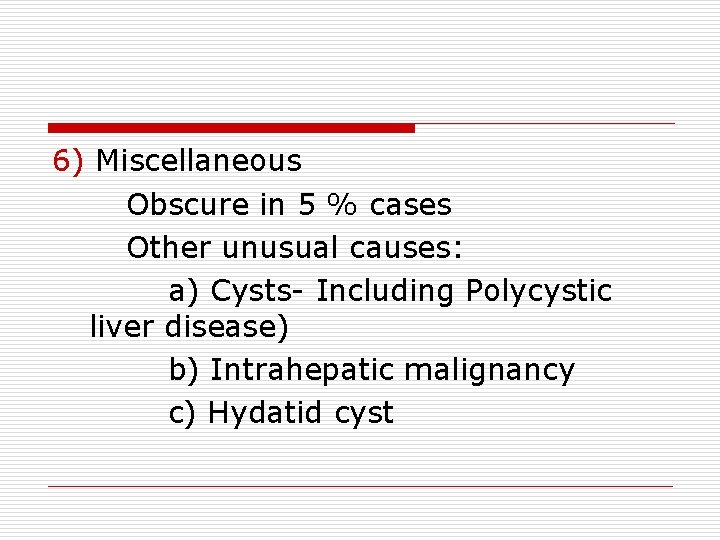 6) Miscellaneous Obscure in 5 % cases Other unusual causes: a) Cysts- Including Polycystic