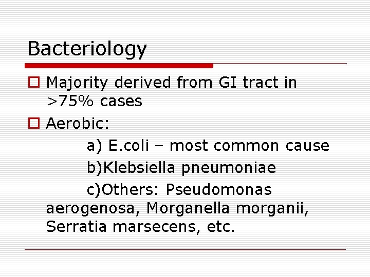 Bacteriology o Majority derived from GI tract in >75% cases o Aerobic: a) E.