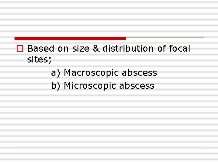 o Based on size & distribution of focal sites; a) Macroscopic abscess b) Microscopic