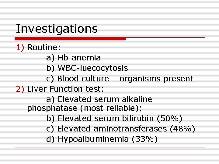 Investigations 1) Routine: a) Hb-anemia b) WBC-luecocytosis c) Blood culture – organisms present 2)