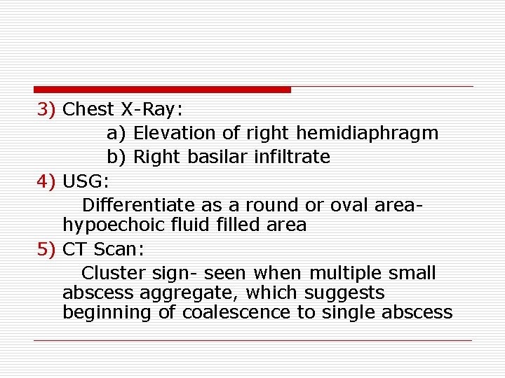3) Chest X-Ray: a) Elevation of right hemidiaphragm b) Right basilar infiltrate 4) USG: