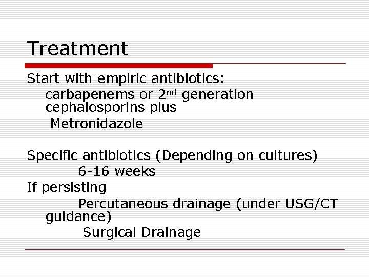 Treatment Start with empiric antibiotics: carbapenems or 2 nd generation cephalosporins plus Metronidazole Specific