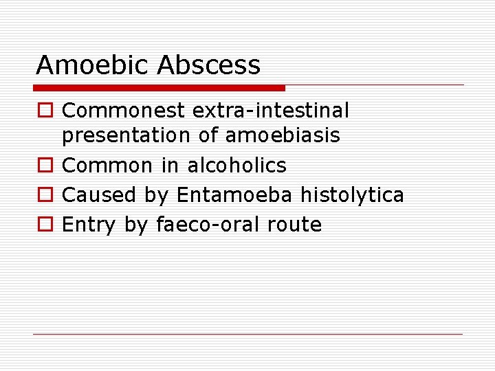 Amoebic Abscess o Commonest extra-intestinal presentation of amoebiasis o Common in alcoholics o Caused