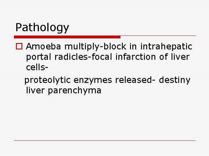 Pathology o Amoeba multiply-block in intrahepatic portal radicles-focal infarction of liver cellsproteolytic enzymes released-