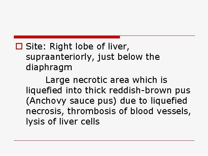 o Site: Right lobe of liver, supraanteriorly, just below the diaphragm Large necrotic area