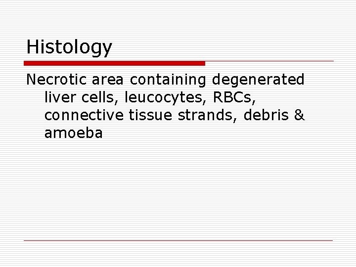 Histology Necrotic area containing degenerated liver cells, leucocytes, RBCs, connective tissue strands, debris &