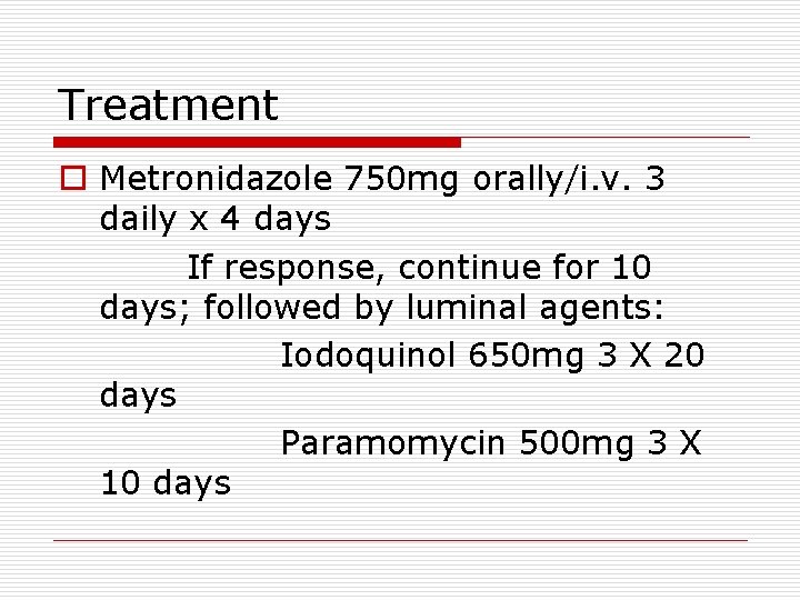 Treatment o Metronidazole 750 mg orally/i. v. 3 daily x 4 days If response,