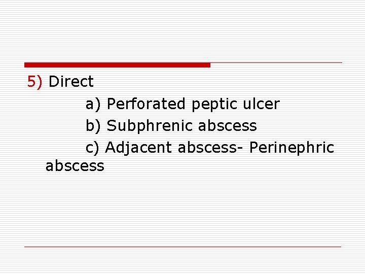5) Direct a) Perforated peptic ulcer b) Subphrenic abscess c) Adjacent abscess- Perinephric abscess