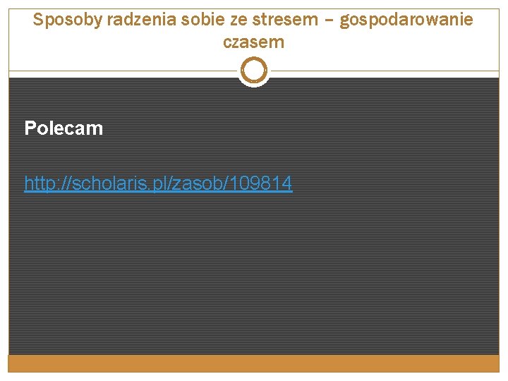 Sposoby radzenia sobie ze stresem – gospodarowanie czasem Polecam http: //scholaris. pl/zasob/109814 