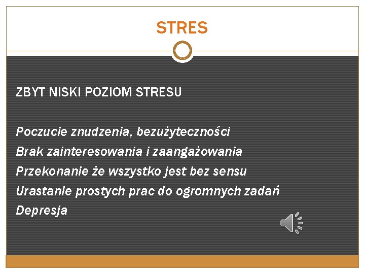 STRES ZBYT NISKI POZIOM STRESU Poczucie znudzenia, bezużyteczności Brak zainteresowania i zaangażowania Przekonanie że