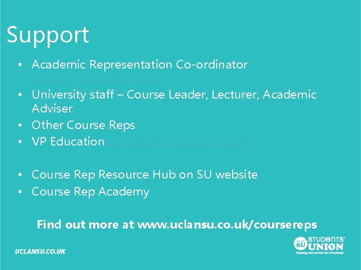 Support • Academic Representation Co-ordinator coursereps@uclan. ac. uk • University staff – Course Leader,