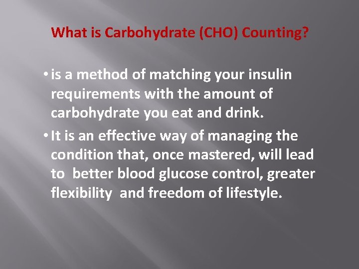 What is Carbohydrate (CHO) Counting? • is a method of matching your insulin requirements