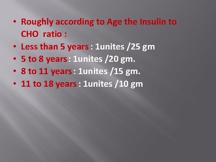  • Roughly according to Age the Insulin to CHO ratio : • Less