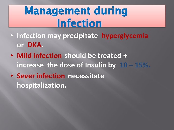 Management during Infection • Infection may precipitate hyperglycemia or DKA. • Mild infection should