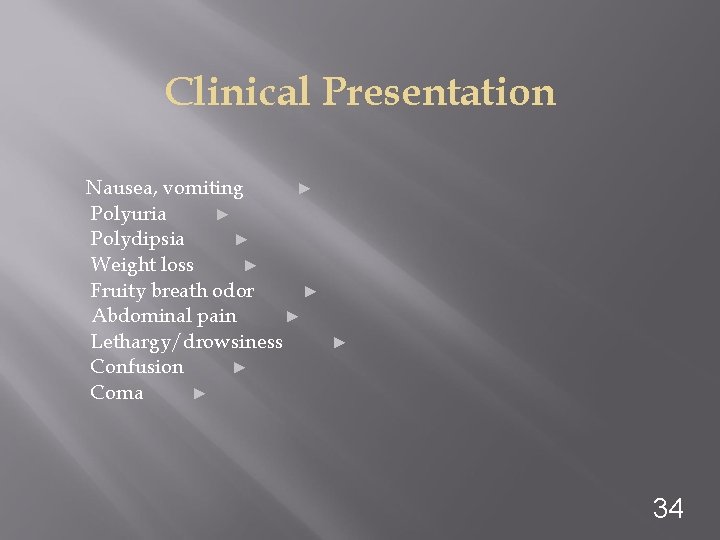 Clinical Presentation Nausea, vomiting ► Polyuria ► Polydipsia ► Weight loss ► Fruity breath