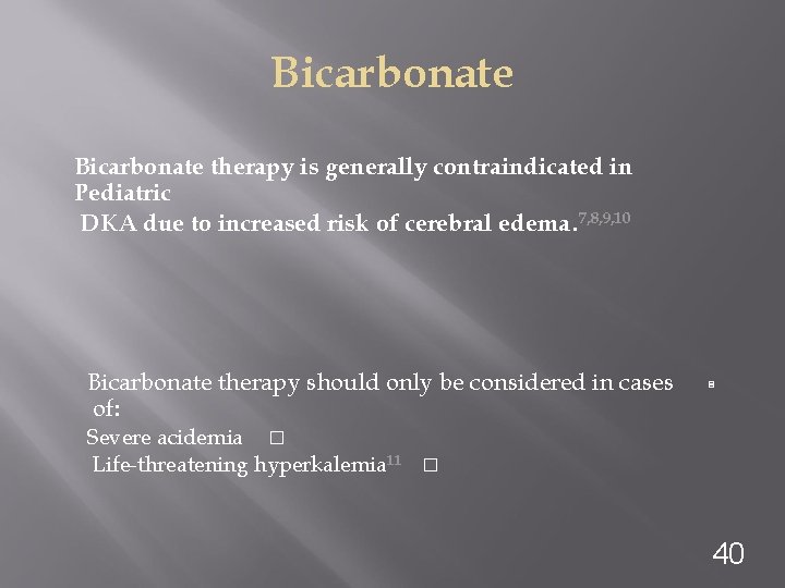 Bicarbonate therapy is generally contraindicated in Pediatric DKA due to increased risk of cerebral