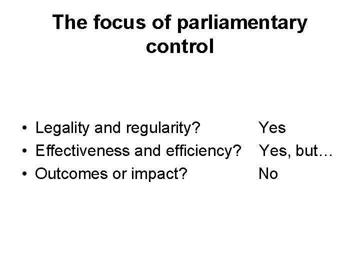 The focus of parliamentary control • Legality and regularity? • Effectiveness and efficiency? •