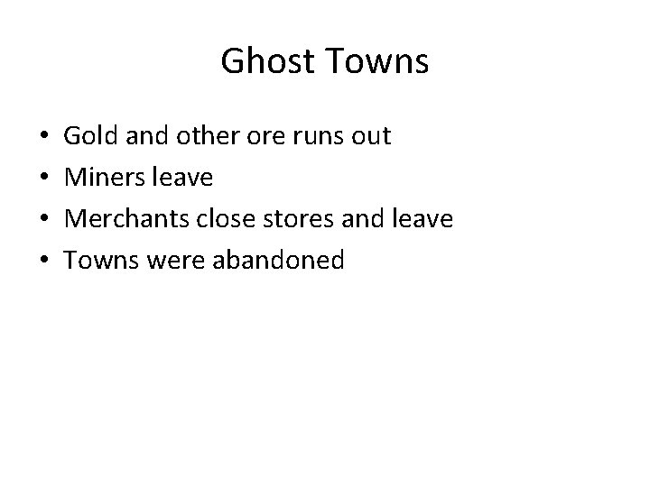 Ghost Towns • • Gold and other ore runs out Miners leave Merchants close