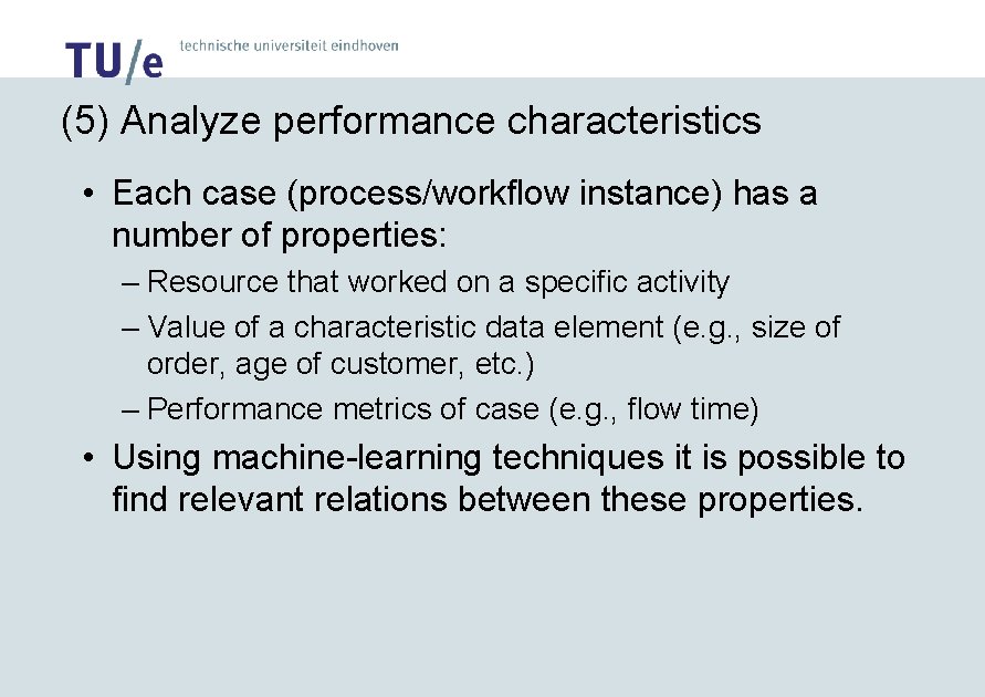 (5) Analyze performance characteristics • Each case (process/workflow instance) has a number of properties:
