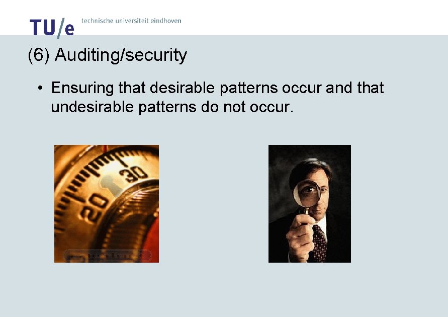 (6) Auditing/security • Ensuring that desirable patterns occur and that undesirable patterns do not