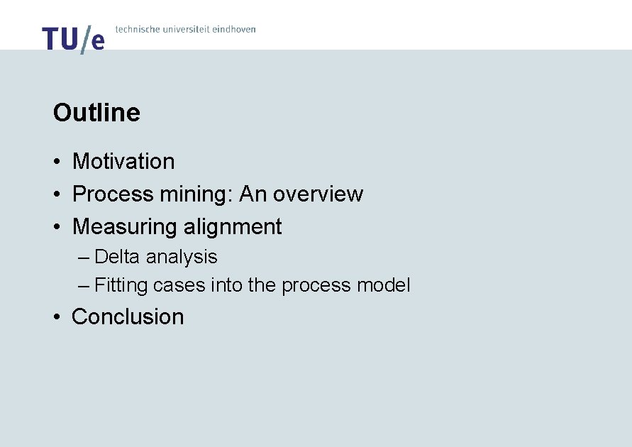 Outline • Motivation • Process mining: An overview • Measuring alignment – Delta analysis