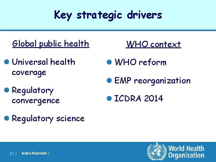 Key strategic drivers Global public health l Universal health coverage l Regulatory convergence l