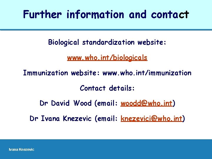 Further information and contact Biological standardization website: www. who. int/biologicals Immunization website: www. who.