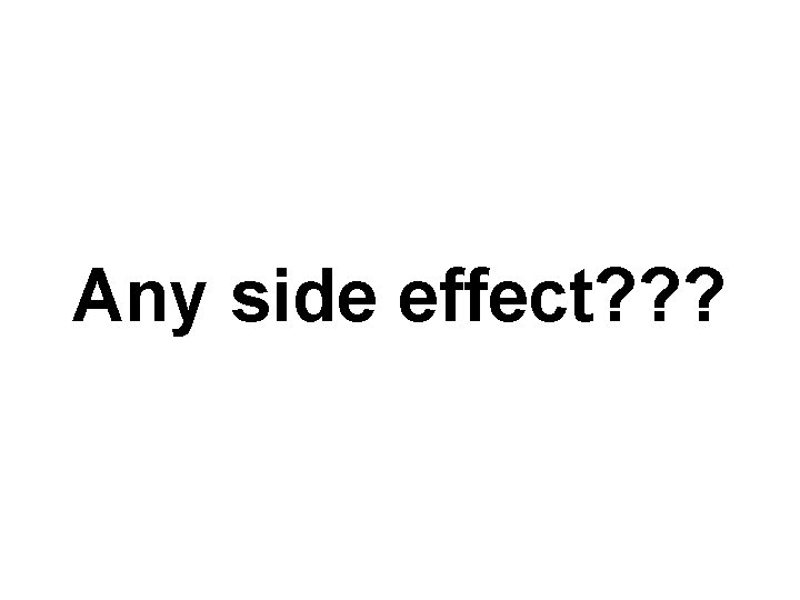 Any side effect? ? ? 