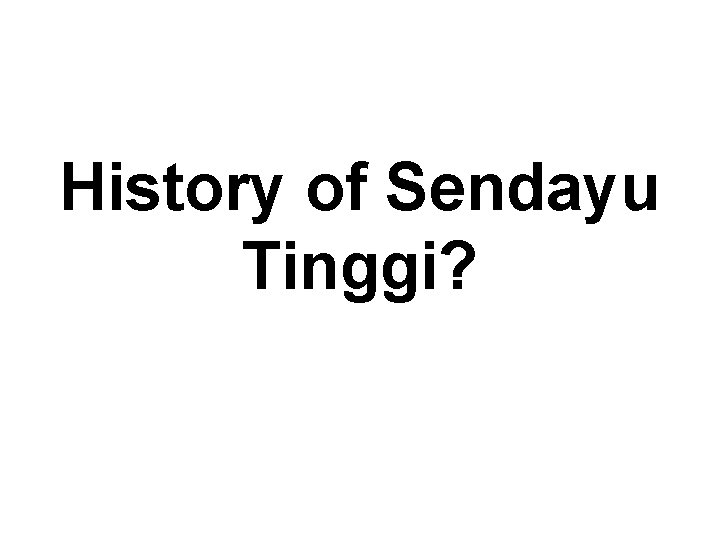 History of Sendayu Tinggi? 