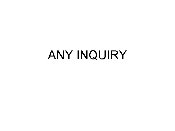 ANY INQUIRY 