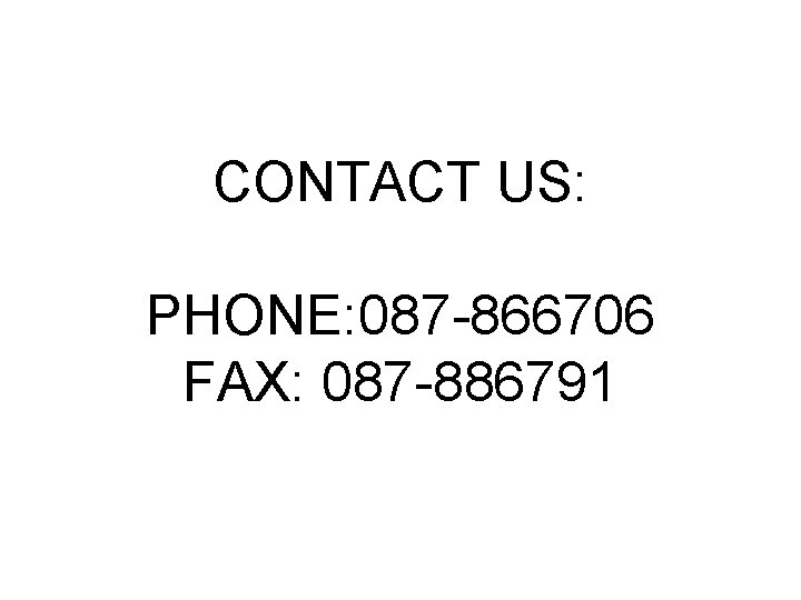 CONTACT US: PHONE: 087 -866706 FAX: 087 -886791 