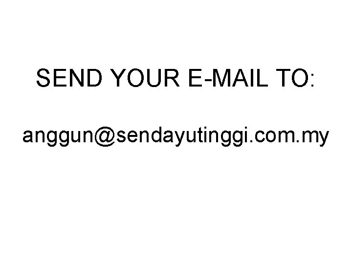 SEND YOUR E-MAIL TO: anggun@sendayutinggi. com. my 